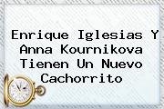 <i>Enrique Iglesias Y Anna Kournikova Tienen Un Nuevo Cachorrito</i>