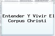 Entender Y Vivir El <b>Corpus Christi</b>