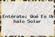 Entérate: Qué Es Un <b>halo Solar</b>