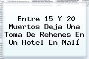 Entre 15 Y 20 Muertos Deja Una Toma De Rehenes En Un Hotel En <b>Malí</b>