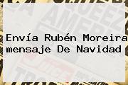 Envía Rubén Moreira <b>mensaje De Navidad</b>