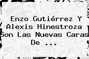 <b>Enzo Gutiérrez</b> Y Alexis Hinestroza Son Las Nuevas Caras De ...
