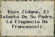 <b>Enzo Zidane</b>, El Talento De Su Padre, La Elegancia De Francescoli