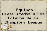 Equipos Clasificados A Los Octavos De La <b>Champions League</b>
