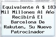 Equivalente A $ 183 Mil Millones Al Año Recibirá El Barcelona De <b>Rakuten</b>, Su Nuevo Patrocinador
