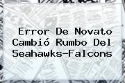 Error De Novato Cambió Rumbo Del <b>Seahawks</b>-Falcons