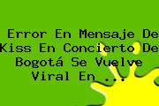 Error En Mensaje De <b>Kiss</b> En Concierto De Bogotá Se Vuelve Viral En <b>...</b>