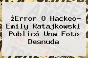 ¿Error O Hackeo? <b>Emily Ratajkowski</b> Publicó Una Foto Desnuda