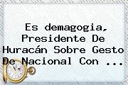 Es <b>demagogia</b>, Presidente De Huracán Sobre Gesto De Nacional Con ...