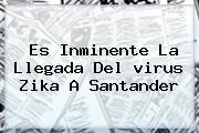 Es Inminente La Llegada Del <b>virus Zika</b> A Santander