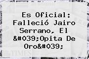 Es Oficial: Falleció <b>Jairo Serrano</b>, El 'Opita De Oro'