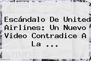 Escándalo De <b>United Airlines</b>: Un Nuevo Video Contradice A La ...