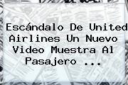 Escándalo De <b>United Airlines</b> Un Nuevo Video Muestra Al Pasajero ...