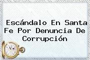 Escándalo En <b>Santa Fe</b> Por Denuncia De Corrupción