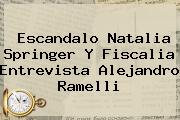 Escandalo <b>Natalia Springer</b> Y Fiscalia Entrevista Alejandro Ramelli