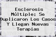 <b>Esclerosis Múltiple</b>: Se Duplicaron Los Casos Y Llegan Nuevas Terapias