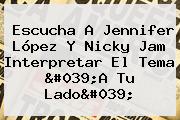 Escucha A Jennifer López Y <b>Nicky Jam</b> Interpretar El Tema 'A Tu Lado'