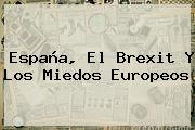 <b>España</b>, El Brexit Y Los Miedos Europeos