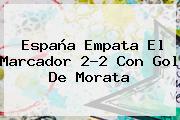 <b>España</b> Empata El Marcador 2-2 Con Gol De Morata