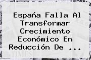 España Falla Al Transformar Crecimiento Económico En Reducción De ...