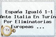 <b>España</b> Igualó 1-1 Ante <b>Italia</b> En Turín Por Eliminatorias Europeas ...