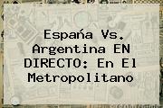 <b>España Vs</b>. <b>Argentina</b> EN DIRECTO: En El Metropolitano