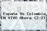 España Vs <b>Colombia</b> EN VIVO Ahora (2-2)