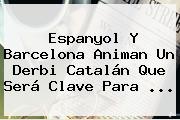 Espanyol Y <b>Barcelona</b> Animan Un Derbi Catalán Que Será Clave Para ...