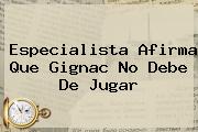 Especialista Afirma Que <b>Gignac</b> No Debe De Jugar