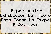 Espectacular Exhibicion De <b>Froome</b> Para Ganar La Etapa 8 Del Tour