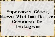 Esperanza Gómez, Nueva Víctima De Las Censuras De Instagram