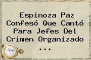 <b>Espinoza Paz</b> Confesó Que Cantó Para Jefes Del Crimen Organizado <b>...</b>