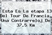 Esta Es La <b>etapa 13</b> Del <b>Tour De Francia</b>, Una Contrarreloj De 37,5 Km