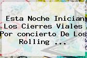Esta Noche Inician Los Cierres Viales Por <b>concierto</b> De Los <b>Rolling</b> <b>...</b>