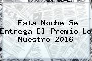 Esta Noche Se Entrega El <b>Premio Lo Nuestro 2016</b>