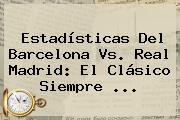 Ver estadisticas del barcelona vs real madrid el clasico siempre Estadísticas Del <b>Barcelona Vs</b>. <b>Real Madrid</b>: El Clásico Siempre <b>...</b>