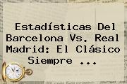 Estadísticas Del <b>Barcelona Vs</b>. <b>Real Madrid</b>: El Clásico Siempre <b>...</b>