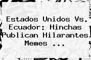 <b>Estados Unidos Vs. Ecuador</b>: Hinchas Publican Hilarantes Memes <b>...</b>