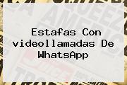 Estafas Con <b>videollamadas</b> De WhatsApp