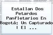 Estallan Dos <b>petardos</b> Panfletarios En <b>Bogotá</b>: Un Capturado | El <b>...</b>