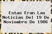 Estas Eran Las Noticias Del <b>19 De Noviembre</b> De 1986