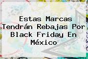 Estas Marcas Tendrán Rebajas Por <b>Black Friday</b> En México