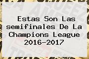 Estas Son Las <b>semifinales</b> De La <b>Champions</b> League 2016-<b>2017</b>