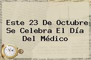 Este 23 De Octubre Se Celebra El <b>Día Del Médico</b>