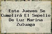 Este Jueves Se Cumplirá El Sepelio De <b>Luz Marina Zuluaga</b>