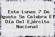 Este Lunes <b>7 De Agosto Se Celebra</b> El Día Del Ejército Nacional