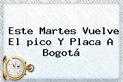 Este Martes Vuelve El <b>pico Y Placa</b> A Bogotá