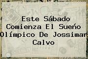 Este Sábado Comienza El Sueño Olímpico De <b>Jossimar Calvo</b>