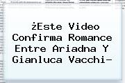 ¿Este Video Confirma Romance Entre Ariadna Y <b>Gianluca Vacchi</b>?