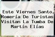 Este Viernes Santo, Romería De Turistas Visitan La Tumba De <b>Martín Elías</b>